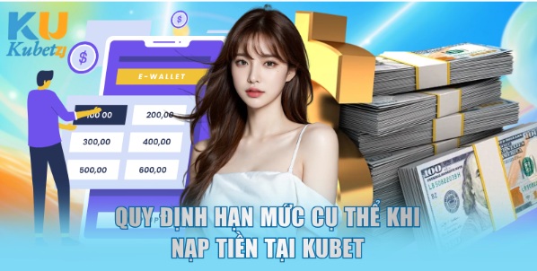 Quy định hạn mức cụ thể khi nạp tiền tại KUBET