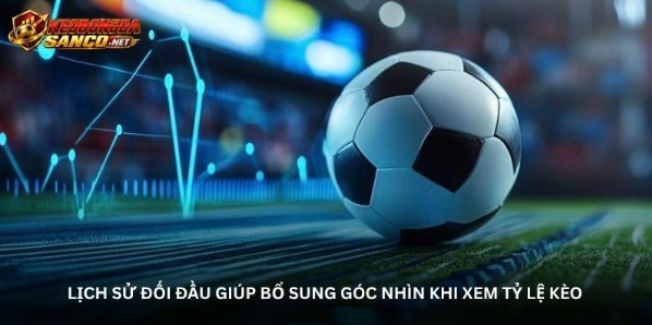 Lịch sử đối đầu giúp bổ sung góc nhìn khi xem tỷ lệ kèo